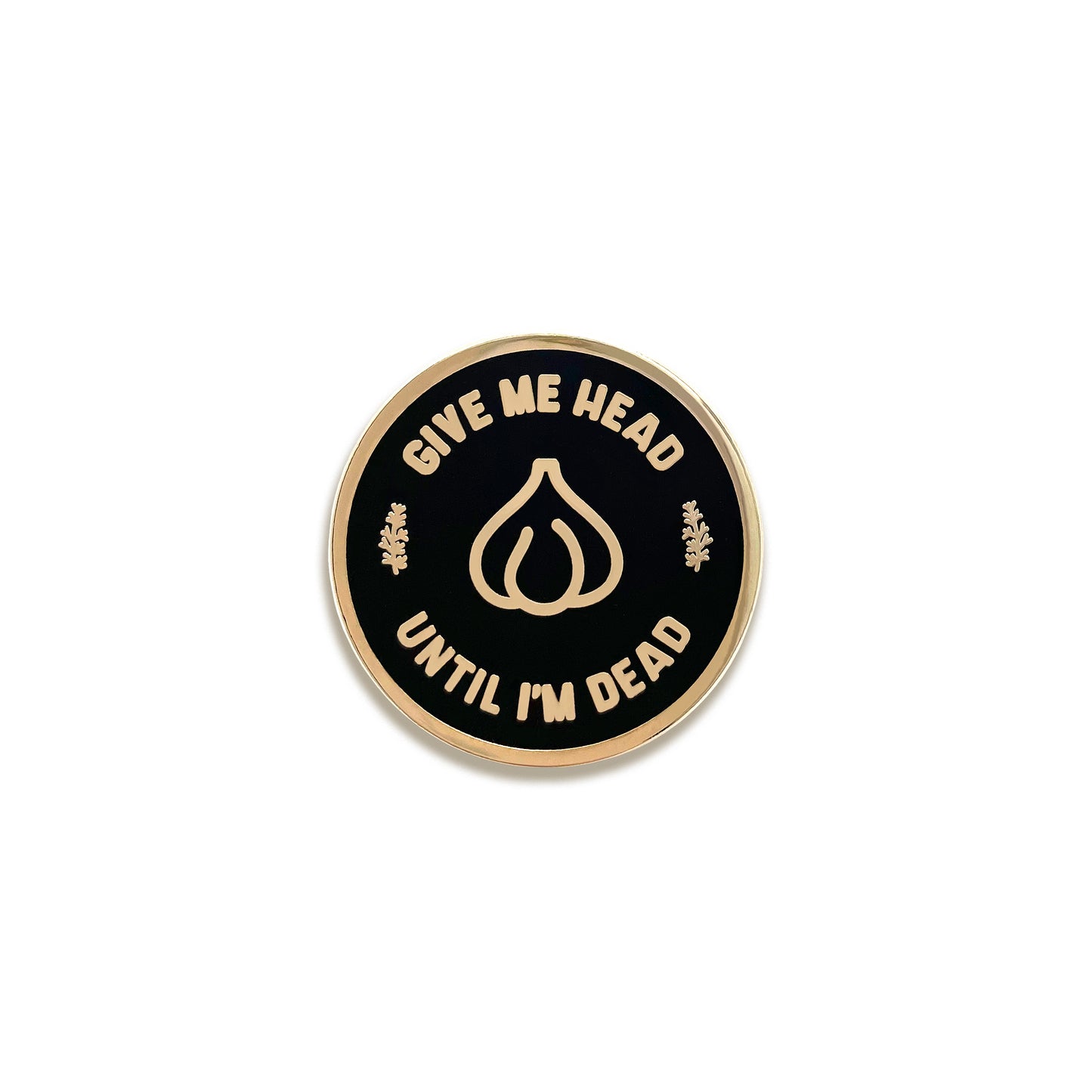 Give Me Head Until I'm Dead Enamel Pin by Franki Hanke