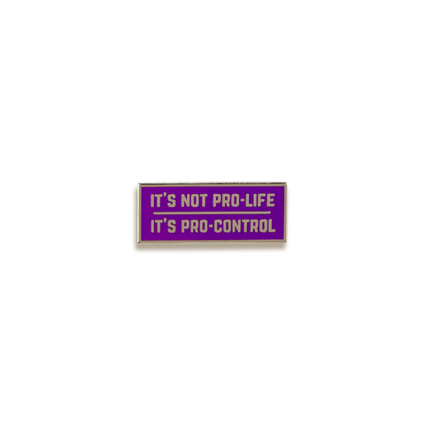 It's Not Pro-Life, It's Pro-Control Enamel Pin by Hand Over Your Fairy Cakes
