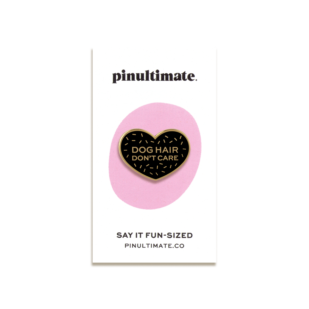 Dog Hair Don't Care Enamel Pin by Pinultimate